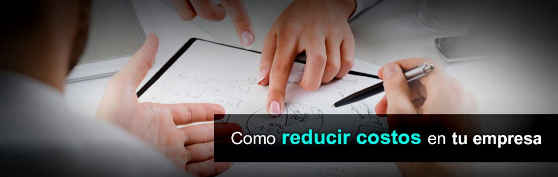 Como reducir costos en tu empresa…