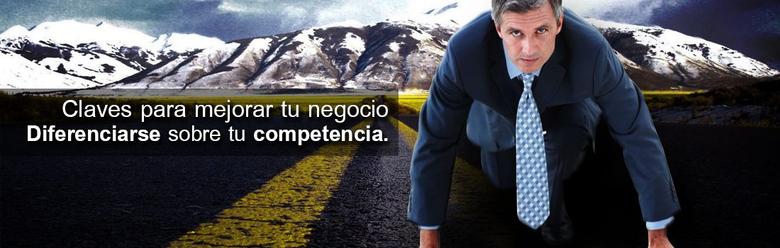 Claves para mejorar tu negocio. Diferenciarse sobre tu competencia…