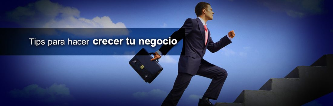 Tips para hacer crecer tu negocio