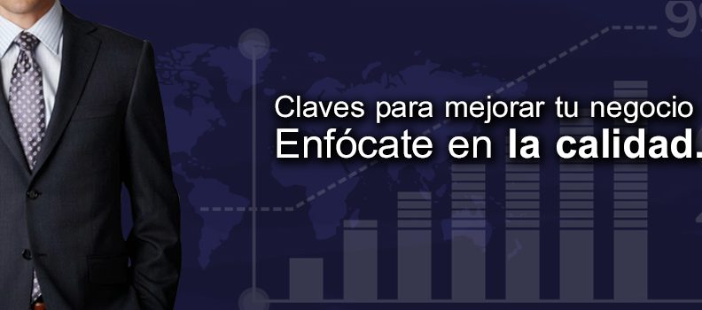 Claves para mejorar tu negocio. Enfócate en la calidad…