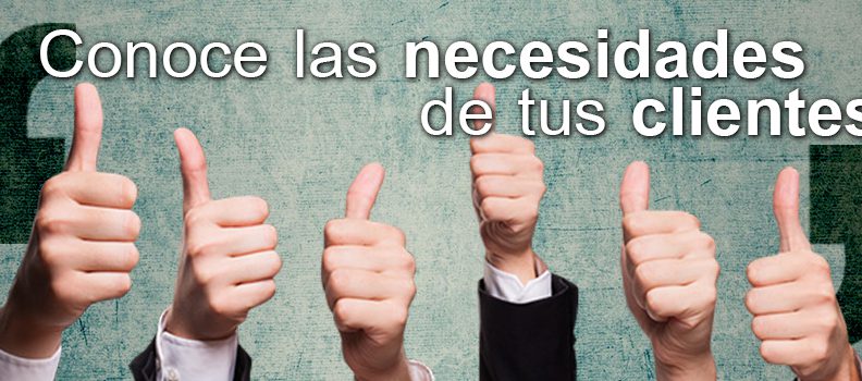 Claves para mejorar tu negocio.Conoce las necesidades de tus clientes…