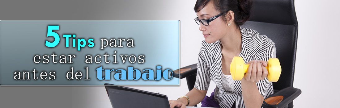 5 Tips para estar activo antes del trabajo…
