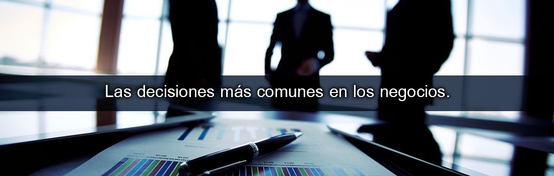 Las decisiones más comunes en los negocios…
