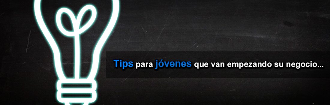 Tips para jóvenes que van empezando su negocio…